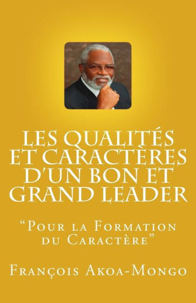 Les Qualités et Caractères d'un Bon et Grand Leader: "Livre publié pour les africains"