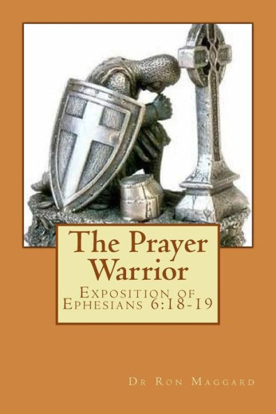 The Prayer Warrior: Exposition of Ephesians 6:18-19