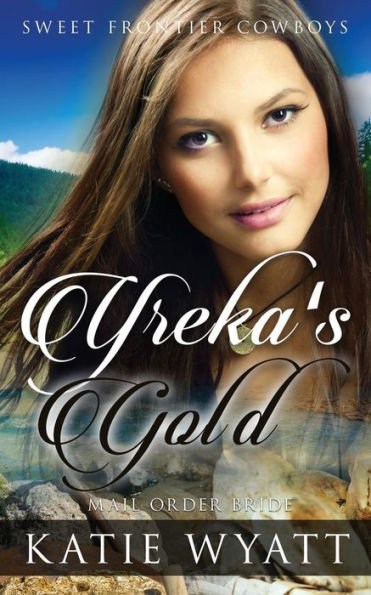 Mail Order Bride: Yreka's Gold: Clean Historical Western Romance