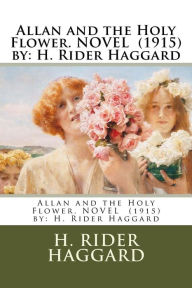 Title: Allan and the Holy Flower. NOVEL (1915) by: H. Rider Haggard, Author: H. Rider Haggard