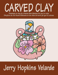 Title: Carved Clay: Drawings on Clay by a Native New Mexican for You to Color., Author: Joseph Robert Cowles