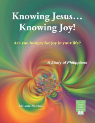 Title: Knowing Jesus...Knowing Joy!: Are you hungry for joy in your life?, Author: Melanie Newton