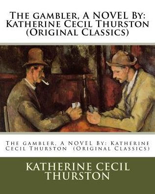 The gambler, A NOVEL By: Katherine Cecil Thurston (Original Classics)