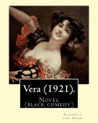 Title: Vera (1921). By: Elizabeth von Arnim: Vera by Elizabeth von Arnim is a black comedy based on her disastrous second marriage to Earl Russell: a mordant analysis of the romantic delusions through which wives acquiesce in husbands' tyrannies., Author: Elizabeth Von Arnim