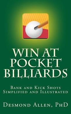 Win at Pocket Billiards: Bank and Kick Shots Simplified and Illustrated