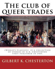 Title: The club of queer trades, By: Gilbert K. Chesterton: (World's Classics) The Club of Queer Trades is a collection of stories by G.K. Chesterton first published in 1905., Author: G. K. Chesterton
