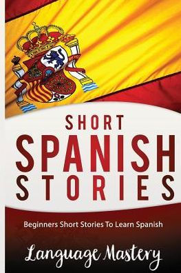 Short Spanish Stories: Beginners Short Stories ToLearn Spanish