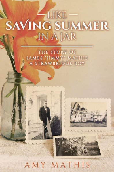 Like Saving Summer A Jar: The Story of James "Jimmy" Mathis Strawbridge Boy