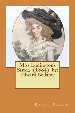 Miss Ludington's Sister. (1884) by: Edward Bellamy
