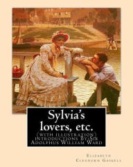 Title: Sylvia's lovers, etc. By: Elizabeth Cleghorn Gaskell, with introduction By:A. W. Ward: (with illustration) Sir Adolphus William Ward (2 December 2, 1837 in Hampstead, London - June 19, 1924) was an English historian and man of letters., Author: A. W. Ward