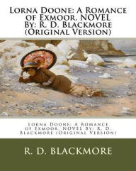 Lorna Doone: A Romance of Exmoor. NOVEL By: R. D. Blackmore (Original Version)