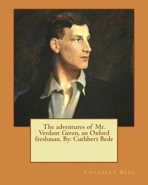 The adventures of Mr. Verdant Green, an Oxford freshman. By: Cuthbert Bede