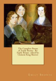 The Complete Poems of Emily Bronte . By: Emily Bronte. edited by: Clement King Shorter