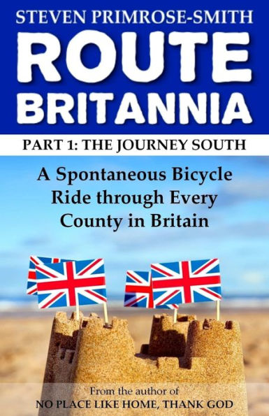 Route Britannia, the Journey South: A Spontaneous Bicycle Ride through Every County in Britain