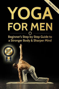 Title: Yoga For Men: Beginner?s Step by Step Guide to a Stronger Body & Sharper Mind, Author: Michael Williams
