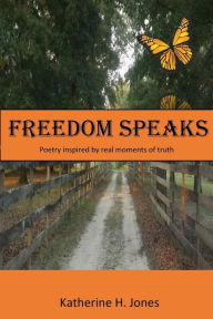 Title: Freedom Speaks: Poetry inspired by real moments of truth, Author: Katherine Holmes Jones