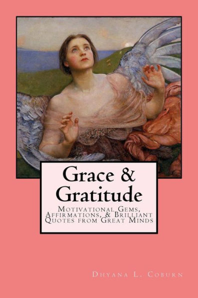 Grace & Gratitude: Motivational Gems, Affirmations, & Brilliant Quotes from Great Minds