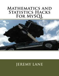 Title: Mathematics and Statistics Hacks For MySQL, Author: Jeremy Lane