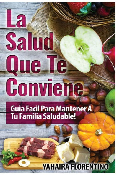 La Salud Que Te Conviene: Guia Fácil Para Mantener A Tu Familia Sana