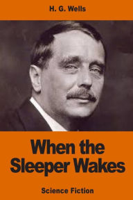 Title: When the Sleeper Wakes, Author: H. G. Wells