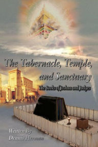 Title: The Tabernacle, Temple, and Sanctuary: The Books of Joshua and Judges, Author: Dennis Herman