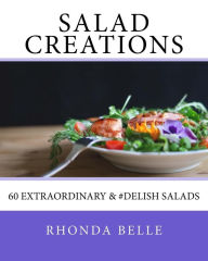 Title: Salad Creations: 60 Extraordinary &#Delish Salads, Author: Rhonda Belle