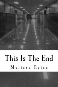 Title: This Is The End, Author: Melissa Reise