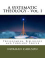 A SYSTEMATIC THEOLOGY - Vol. I: Prolegomena, Bibliology and Theology Proper
