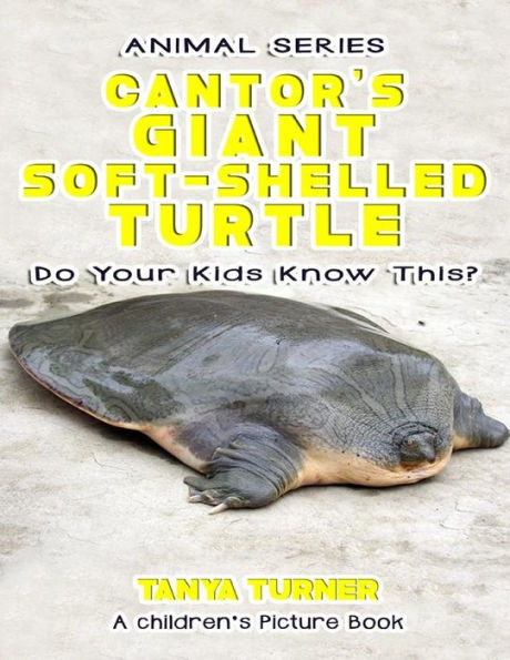 THE CANTOR'S GIANT SOFT-SHELLED TURTLE Do Your Kids Know This?: A Children's Picture Book