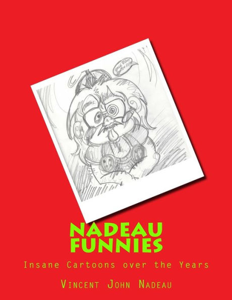 Nadeau Funnies Vol.1: The Insane Cartoons over the Years