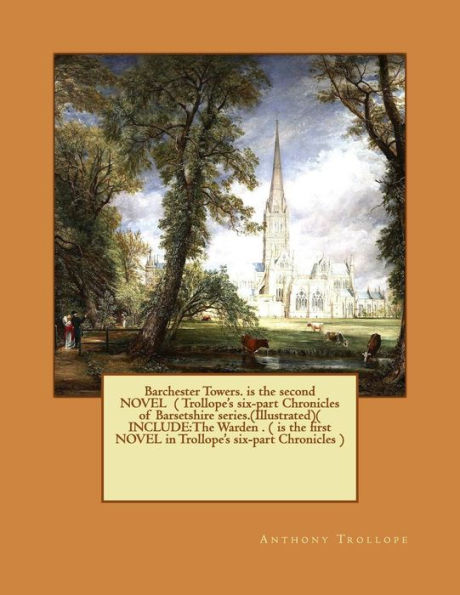 Barchester Towers. is the second NOVEL ( Trollope's six-part Chronicles of Barsetshire series.(Illustrated)( INCLUDE: Warden . first )