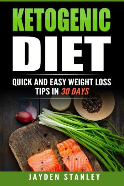 Ketogenic Diet: Quick and Easy Weight Loss Tips with Ketogenic Diet Recipes in 30 Days