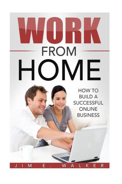 Work From Home - How To Build A Successful Online Business