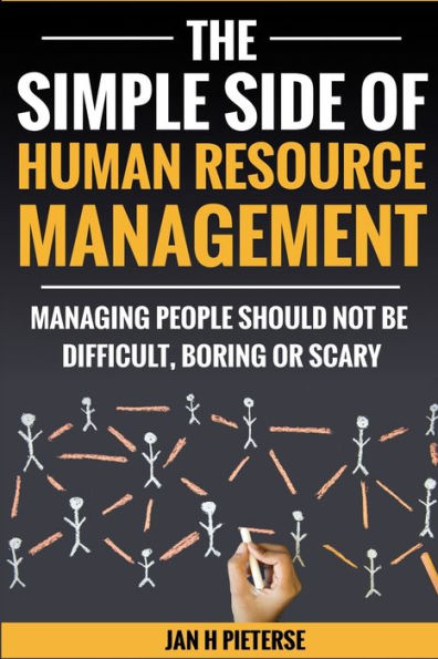 The Simple Side of Human Resource Management: Managing people should not be difficult, boring or scary