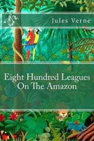 Title: Eight Hundred Leagues On The Amazon, Author: Tao Editorial