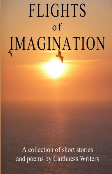 Flights of Imagination: a collection of stories and poems by Caithness Writers