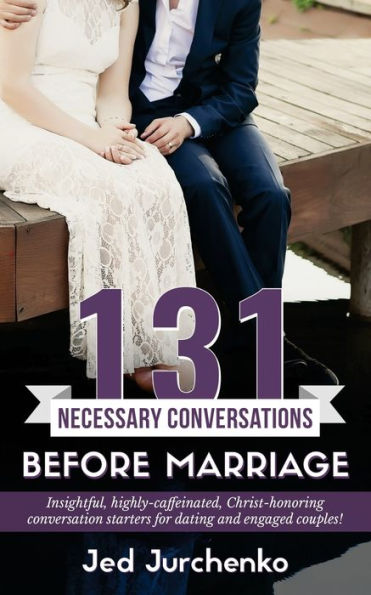 131 Necessary Conversations Before Marriage: Insightful, highly-caffeinated, Christ-honoring conversation starters for dating and engaged couples!