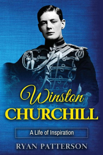 Winston Churchill: A Life of Inspiration (The True Story of Winston Churchill)