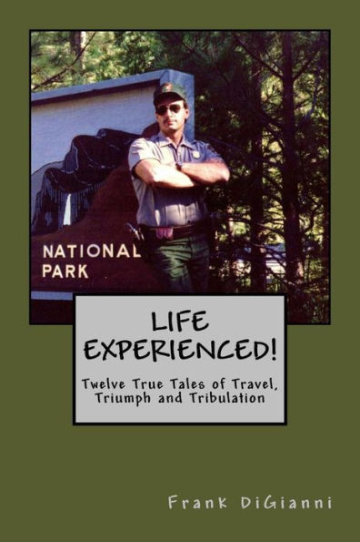 LIFE EXPERIENCED!Twelve True Tales of Travel, Triumph and Tribulation