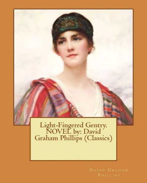 Light-Fingered Gentry. NOVEL by: David Graham Phillips (Classics)