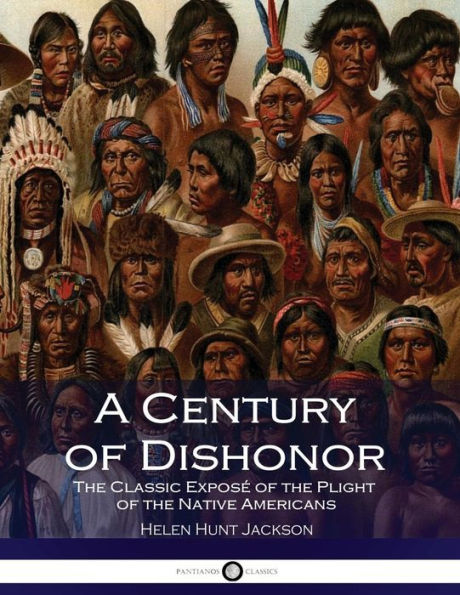 A Century of Dishonor: The Classic Exposé of the Plight of the Native Americans