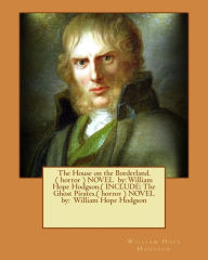 Title: The House on the Borderland.( horror ) NOVEL by: William Hope Hodgson.( INCLUDE: The Ghost Pirates.( horror ) NOVEL by: William Hope Hodgson, Author: William Hope Hodgson