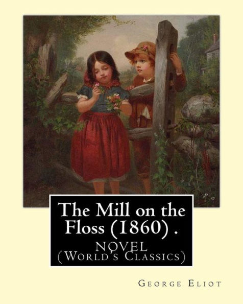 The Mill on the Floss (1860) .NOVEL By: George Eliot (World's Classics)