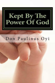 Title: Kept By The Power Of God, Author: Don Paulinus Oyi