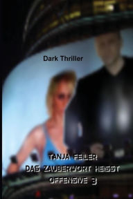 Title: Das Zauberwort Heisst Offensive 3: Dark Thriller, Author: Tanja Feiler F
