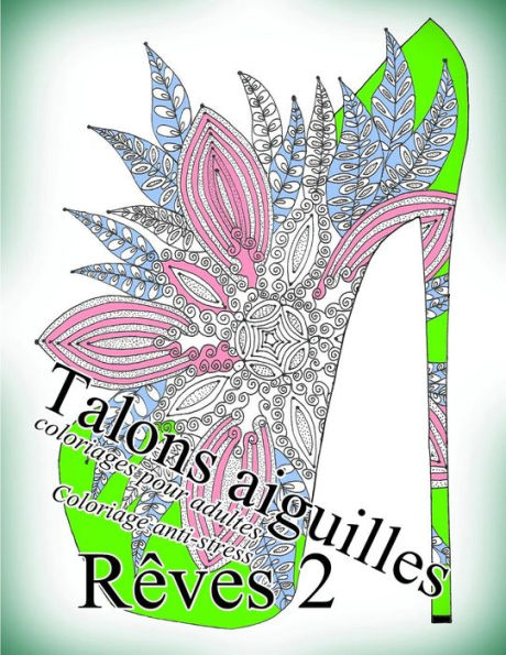 Talons Aiguilles Reves 2 - Coloriages Pour Adultes: Coloriage Anti-Stress