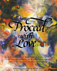 Title: Proceed With Love: 88 Paintings by Paula Tessier, Author: Jeff Brown