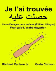 Title: Je l'ai trouvée: Livre d'images pour enfants Français-L'arabe égyptien (Édition bilingue), Author: Kevin Carlson