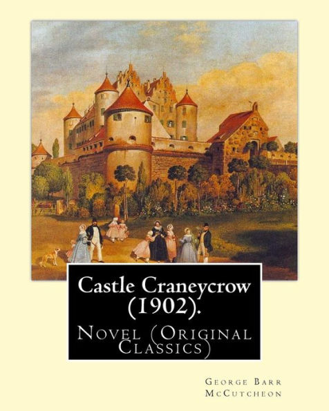 Castle Craneycrow (1902). By: George Barr McCutcheon: Novel (Original Classics)