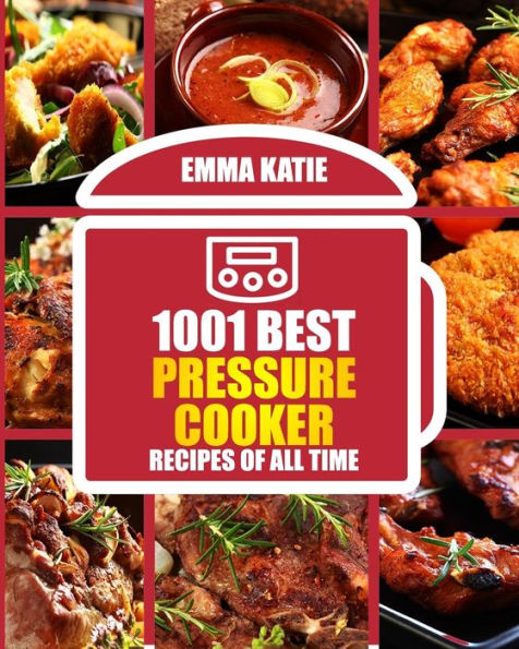 1001 Best Pressure Cooker Recipes of All Time: (Fast and Slow, Slow Cooking, Meals, Chicken, Crock Pot, Instant Pot, Electric Pressure Cooker, Vegan, Paleo, Breakfast, Lunch, Dinner, Healthy Recipes)